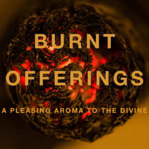 Burnt-Offerings-A-Pleasing-Aroma-to-the-Divine Burnt-Offerings-A-Pleasing-Aroma-to-the-Divine